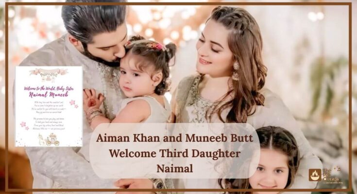 Aiman Khan and Muneeb Butt Welcome Third Daughter Naimal