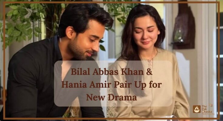 Bilal Abbas Khan & Hania Amir Pair Up for New Drama