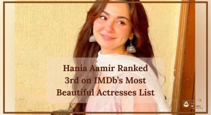 Hania Aamir Ranked 3rd on IMDb’s Most Beautiful Actresses List