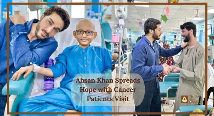 Ahsan Khan Spreads Hope with Cancer Patients Visit