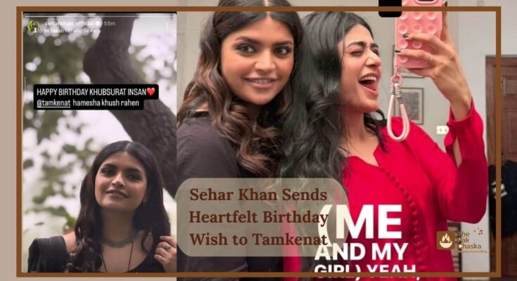 Sehar Khan Sends Heartfelt Birthday Wish to Tamkenat
