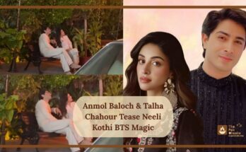 Anmol Baloch & Talha Chahour Tease Neeli Kothi BTS Magic