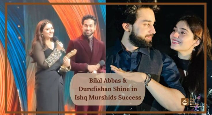 Bilal Abbas & Durefishan Shine in Ishq Murshids Success