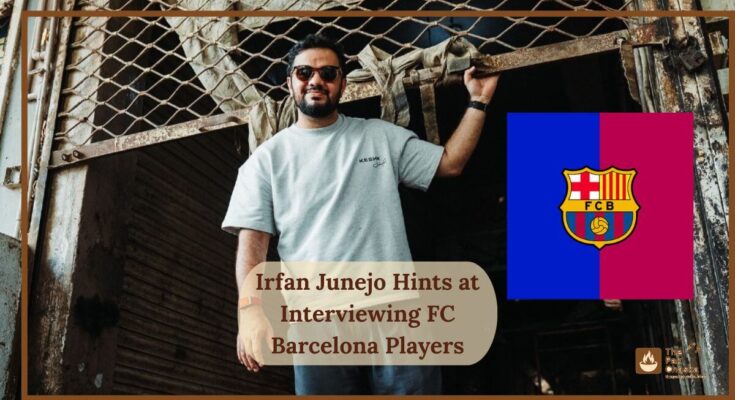 Irfan Junejo Hints at Interviewing FC Barcelona Players