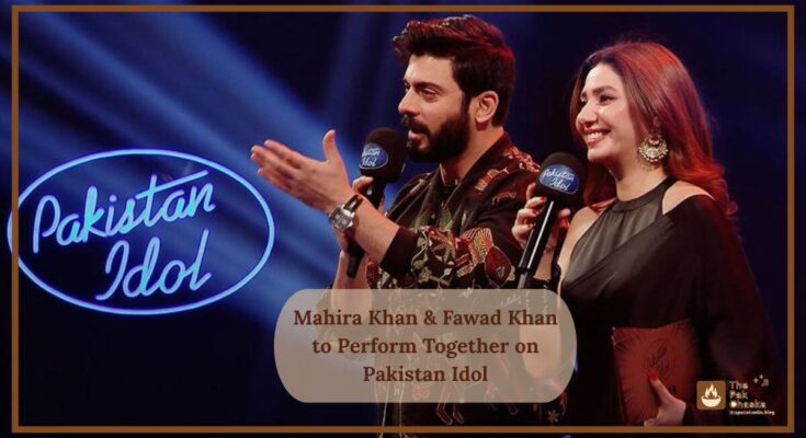Mahira Khan & Fawad Khan to Perform Together on Pakistan Idol