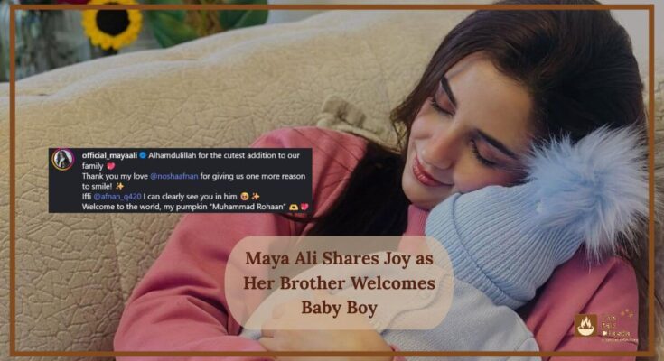 Maya Ali Shares Joy as Her Brother Welcomes Baby Boy