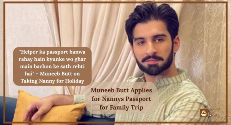 Muneeb Butt Applies for Nannys Passport for Family Trip