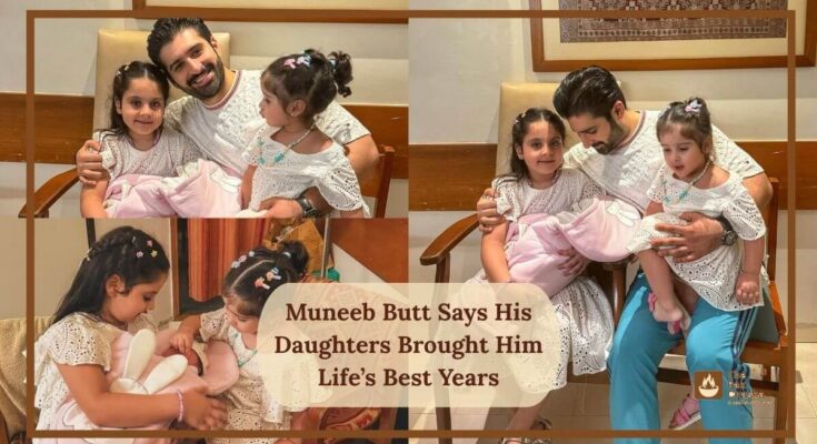 Muneeb Butt Says His Daughters Brought Him Life’s Best Years