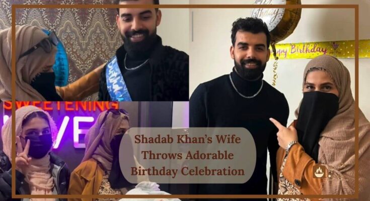 Shadab Khan’s Wife Throws Adorable Birthday Celebration