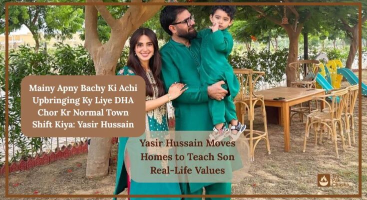 Yasir Hussain Moves Homes to Teach Son Real-Life Values