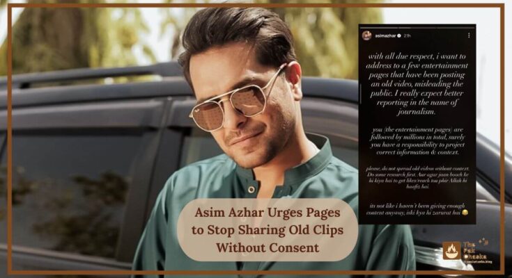 Asim Azhar Urges Pages to Stop Sharing Old Clips Without Consent