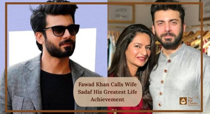 Fawad Khan Calls Wife Sadaf His Greatest Life Achievement