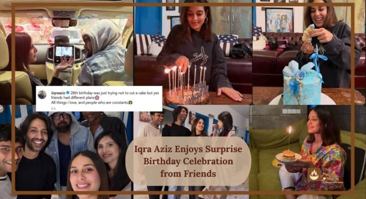 Iqra Aziz Enjoys Surprise Birthday Celebration from Friends