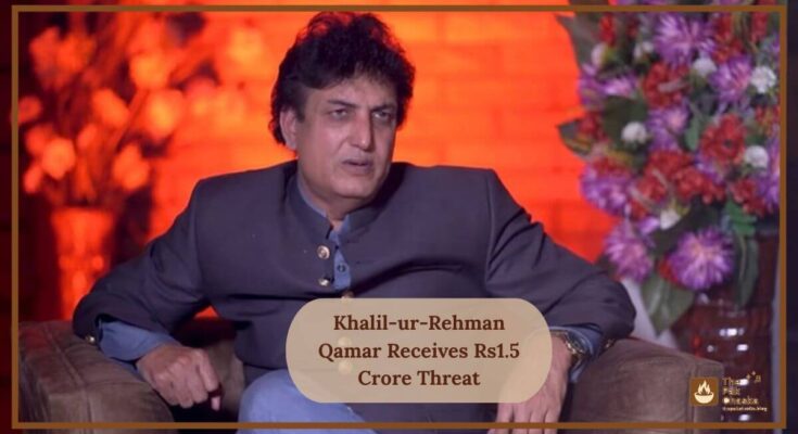 Khalil-ur-Rehman Qamar Receives Rs1.5 Crore Threat