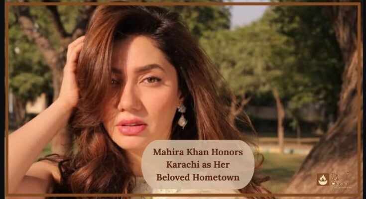 Mahira Khan Honors Karachi as Her Beloved Hometown