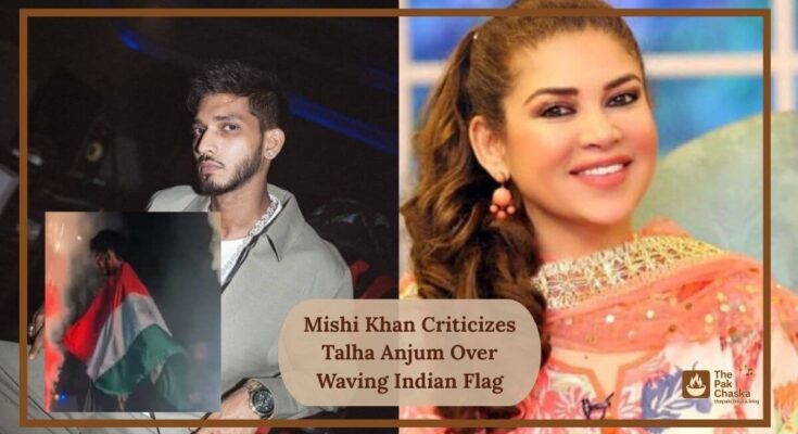 Mishi Khan Criticizes Talha Anjum Over Waving Indian Flag