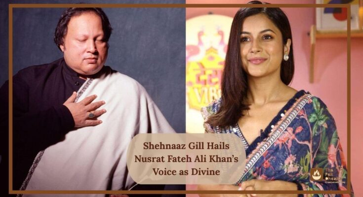Shehnaaz Gill Hails Nusrat Fateh Ali Khan’s Voice as Divine