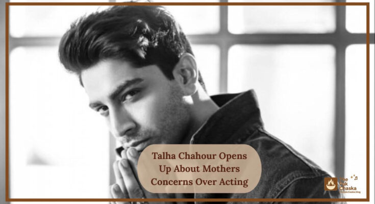 Talha Chahour Opens Up About Mothers Concerns Over Acting
